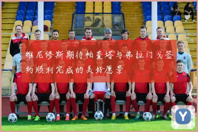 维尼修斯期待帕奎塔与弗拉门戈签约顺利完成的美好愿景