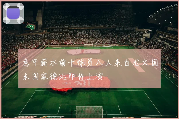 意甲薪水前十球员八人来自尤文国米国家德比即将上演