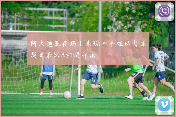 阿夫迪亚在场上表现平平难以与东契奇和SGA相提并论