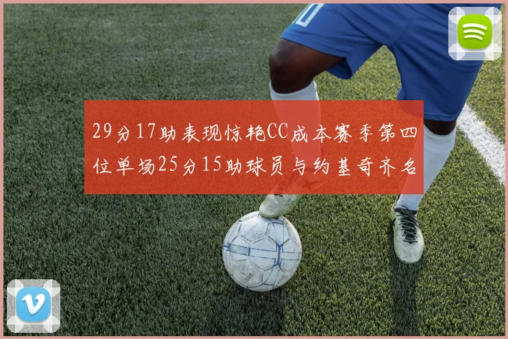 29分17助表现惊艳CC成本赛季第四位单场25分15助球员与约基奇齐名